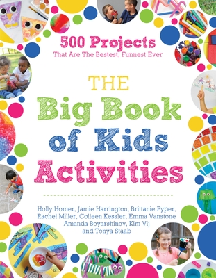 The Big Book of Kids Activities: 500 Projects That Are the Bestest, Funnest Ever - Holly Homer