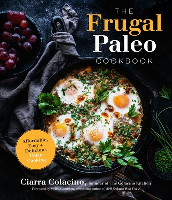 The Frugal Paleo Cookbook: Affordable, Easy & Delicious Paleo Cooking - Ciarra Colacino