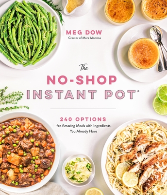 The No-Shop Instant Pot(r): 240 Options for Amazing Meals with Ingredients You Already Have - Meg Dow