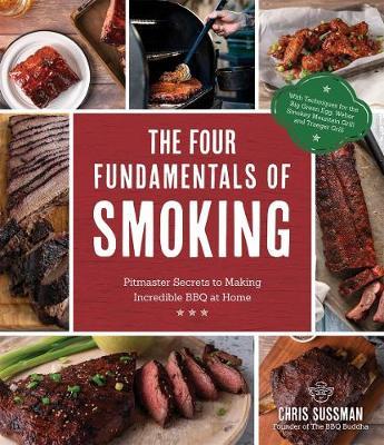 The Four Fundamentals of Smoking: Pit Master Secrets to Making Incredible BBQ at Home - Chris Sussman