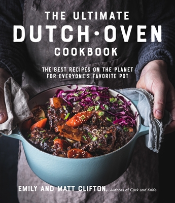 The Ultimate Dutch Oven Cookbook: The Best Recipes on the Planet for Everyone's Favorite Pot - Emily Clifton