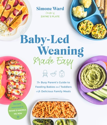 Baby-Led Weaning Made Easy: The Busy Parent's Guide to Feeding Babies and Toddlers with Delicious Family Meals - Simone Ward