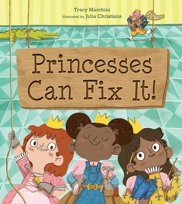 Princesses Can Fix It! - Tracy Marchini