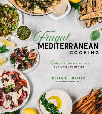 Frugal Mediterranean Cooking: Easy, Affordable Recipes for Lifelong Health - Melanie Lionello