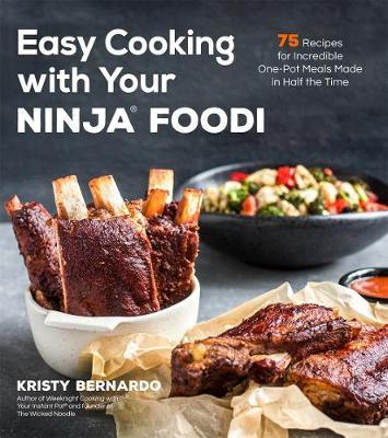 Easy Cooking with Your Ninja(r) Foodi: 75 Recipes for Incredible One-Pot Meals in Half the Time - Kristy Bernardo