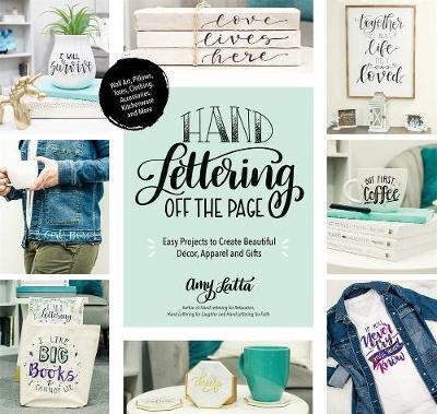Hand Lettering Off the Page: Easy Projects to Create Beautiful D�cor, Apparel and Gifts - Amy Latta