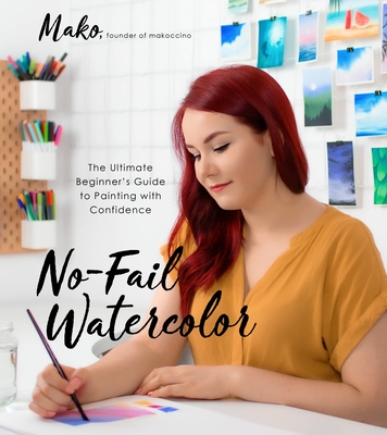 No-Fail Watercolor: The Ultimate Beginner's Guide to Painting with Confidence - Mako