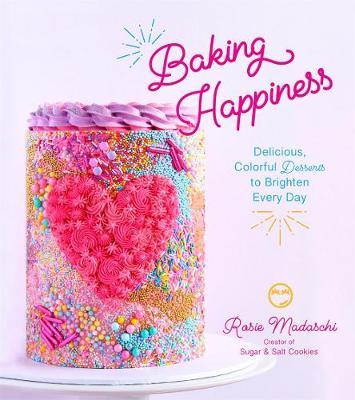 Baking Happiness: Delicious, Colorful Desserts to Brighten Every Day - Rosie Madaschi