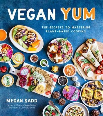 Vegan Yum: The Secrets to Mastering Plant-Based Cooking - Megan Sadd