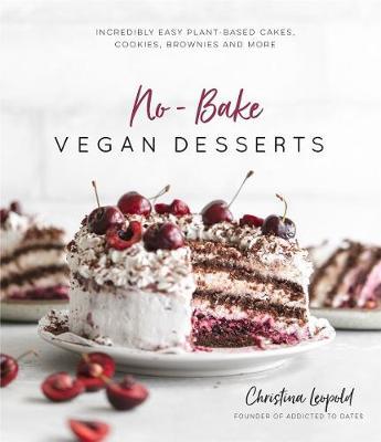 No-Bake Vegan Desserts: Incredibly Easy Plant-Based Cakes, Cookies, Brownies and More - Christina Leopold