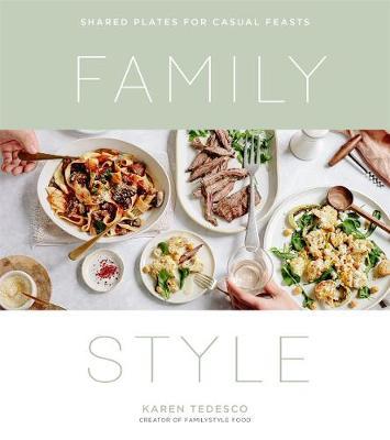 Family Style: Shared Plates for Casual Feasts - Karen Tedesco