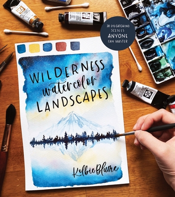 Wilderness Watercolor Landscapes: 30 Eye-Catching Scenes Anyone Can Master - Kolbie Blume
