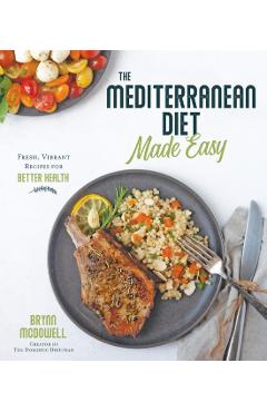 The Mediterranean Diet Made Easy: Fresh, Vibrant Recipes for Better Health - Brynn Mcdowell