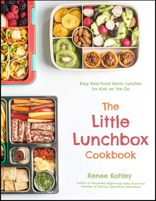 The Little Lunchbox Cookbook: Easy Real-Food Bento Lunches for Kids on the Go - Renee Kohley