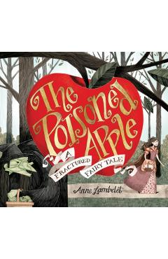 The Poisoned Apple: A Fractured Fairy Tale - Anne Lambelet
