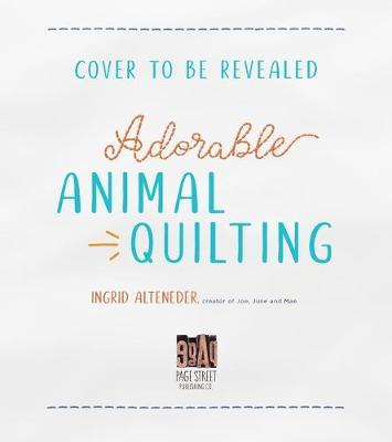 Adorable Animal Quilting: 20+ Charming Patterns for Paper-Pieced Dogs, Cats, Turtles, Monkeys and More - Ingrid Alteneder