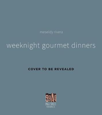 Weeknight Gourmet Dinners: Exciting, Elevated Meals Made Easy - Meseidy Rivera