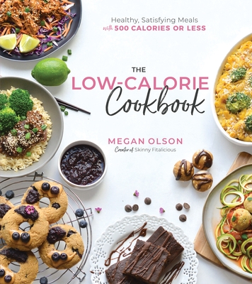 The Low-Calorie Cookbook: Healthy, Satisfying Meals with 500 Calories or Less - Megan Olson
