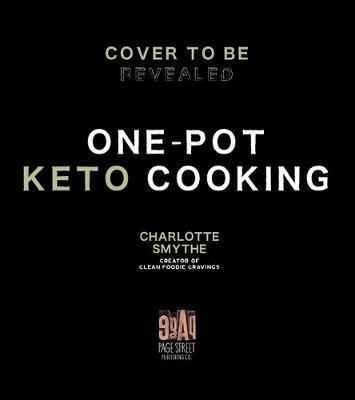 One-Pot Keto Cooking: 75 Delicious Low-Carb Meals for the Busy Cook - Charlotte Smythe