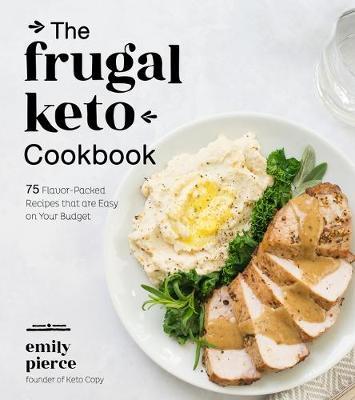 The Frugal Keto Cookbook: 75 Flavor-Packed Recipes That Are Easy on Your Budget - Emily Pierce