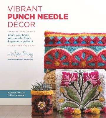 Vibrant Punch Needle D�cor: Adorn Your Home with Colorful Florals and Geometric Patterns - Melissa Lowry