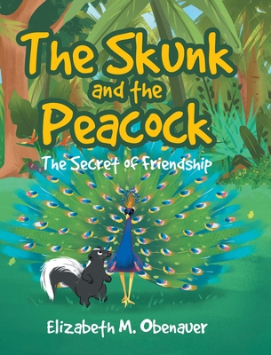 The Skunk and the Peacock: The Secret of Friendship - Elizabeth M. Obenauer