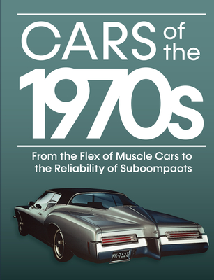 Cars of the 1970s: From the Flex of Muscle Cars to the Reliability of Subcompacts - Publications International Ltd