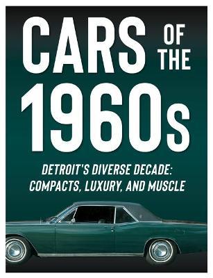 Cars of the 1960s: Detroit's Diverse Decade: Compacts, Luxury, and Muscle - Publications International Ltd