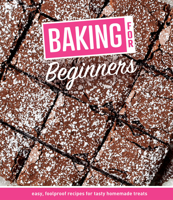 Baking for Beginners: Easy, Foolproof Recipes for Tasty Homemade Treats - Publications International Ltd