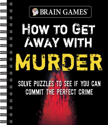 Brain Games - How to Get Away with Murder: Solve Puzzles to See If You Can Commit the Perfect Crime - Publications International Ltd
