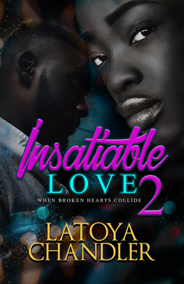 Insatiable Love 2: When Broken Hearts Collide - Latoya Chandler