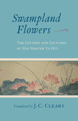 Swampland Flowers: The Letters and Lectures of Zen Master Ta Hui - J. C. Cleary