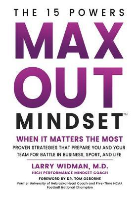 Max Out Mindset: Proven Strategies That Prepare You and Your Team for Battle in Business, Sport, and Life - Larry Widman