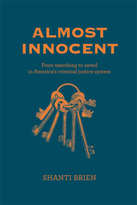 Almost Innocent: From Searching to Saved in America's Criminal Justice System - Shanti Brien