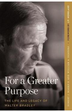 Coperta cărții 'For a Greater Purpose: The Life and Legacy of Walter Bradley - Robert J. Marks'