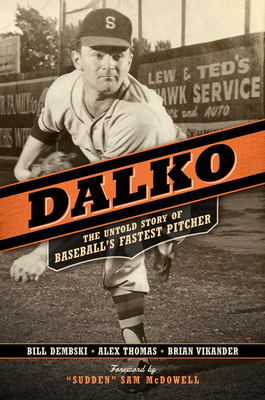 Dalko: The Untold Story of Baseball's Fastest Pitcher - 