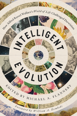 Intelligent Evolution: How Alfred Russel Wallace's World of Life Challenged Darwinism - Michael A. Flannery