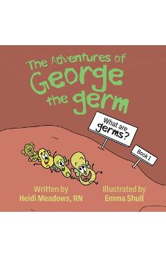 Coperta cărții 'The Adventures of George the Germ: What are Germs? - Heidi Meadows'
