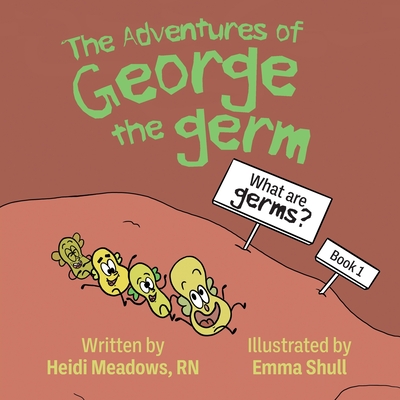 Coperta cărții 'The Adventures of George the Germ: What are Germs? - Heidi Meadows'
