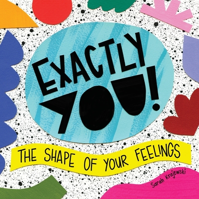 Exactly You! The Shape of Your Feelings - Sarah Krajewski