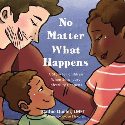 No Matter What Happens: A Story for Children When Secondary Infertility Happens - Cathie Quillet