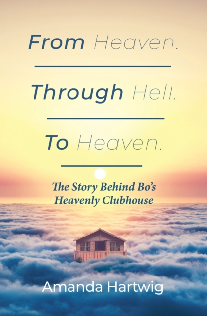 From Heaven. Through Hell. To Heaven. - Amanda Hartwig