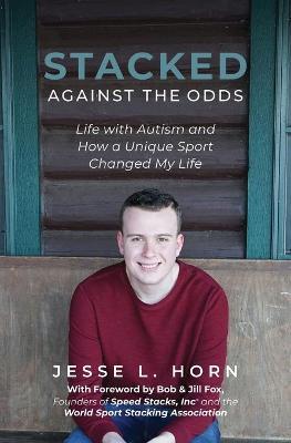 Stacked Against the Odds: Life with Autism and How a Unique Sport Changed My Life - Jesse L. Horn