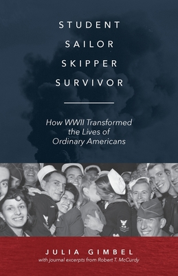 Student, Sailor, Skipper, Survivor: How WWII Transformed the Lives of Ordinary Americans - Julia Gimbel