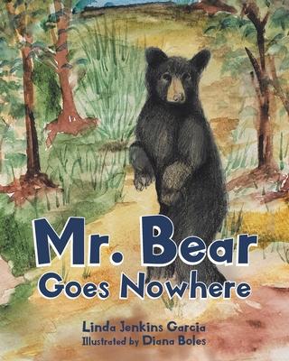 Mr. Bear Goes Nowhere - Linda Jenkins Garcia