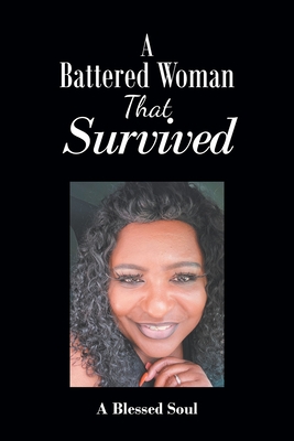 A Battered Woman That Survived - A Blessed Soul