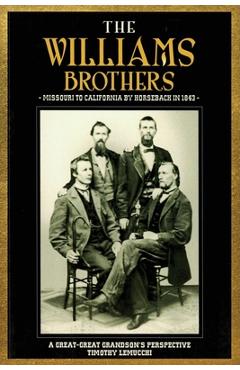 Coperta cărții 'The Williams Brothers: Missouri to California by Horseback in 1843: A Great-Great Grandson's Perspective - Timothy'