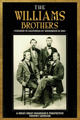 Coperta cărții 'The Williams Brothers: Missouri to California by Horseback in 1843: A Great-Great Grandson's Perspective - Timothy'