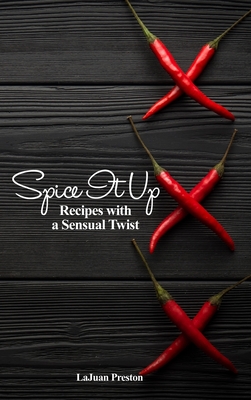 Spice It Up: Recipes with a Sensual Twist - Lajuan Preston