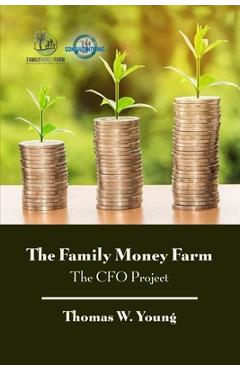 Coperta cărții 'The Family Money Farm: The CFO Project - Thomas W. Young'